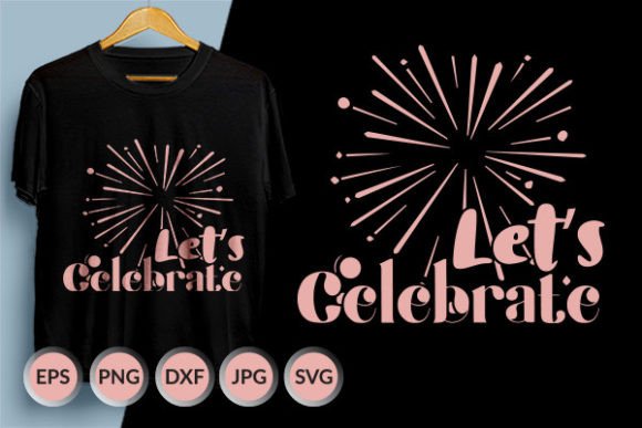 Let s Celebrate New Year SVG Design Graphics and T-Shirt Reviews