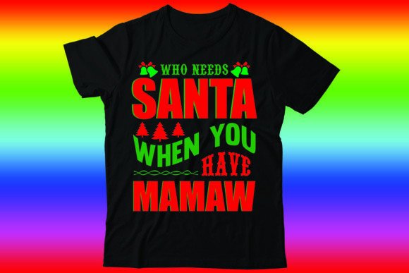 Who Needs Santa when You Have Mamaw: Graphics & T-Shirt Designs